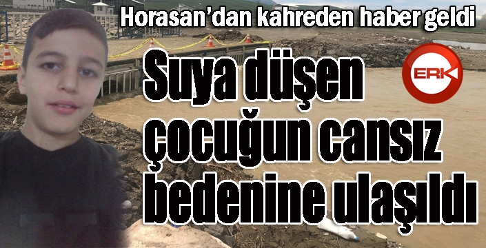 Horasan’da suya düşen çocuğun cansız bedenine ulaşıldı