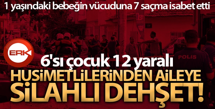 Husumetlilerinden aileye silahlı saldırı: 6'sı çocuk 12 yaralı