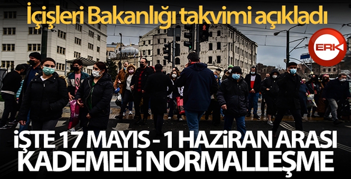 İçişleri Bakanlığı 17 Mayıs - 1 Haziran arası normalleşme takvimini açıkladı