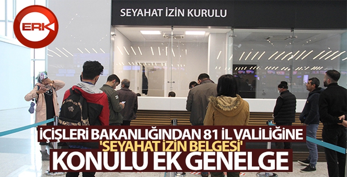 İçişleri Bakanlığı 81 il valiliğine 'Seyahat İzin Belgesi' konulu ek genelge gönderdi