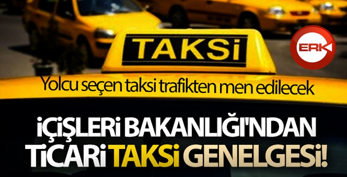 İçişleri Bakanlığı'ndan ticari taksi genelgesi! Yolcu seçen taksi trafikten men edilecek