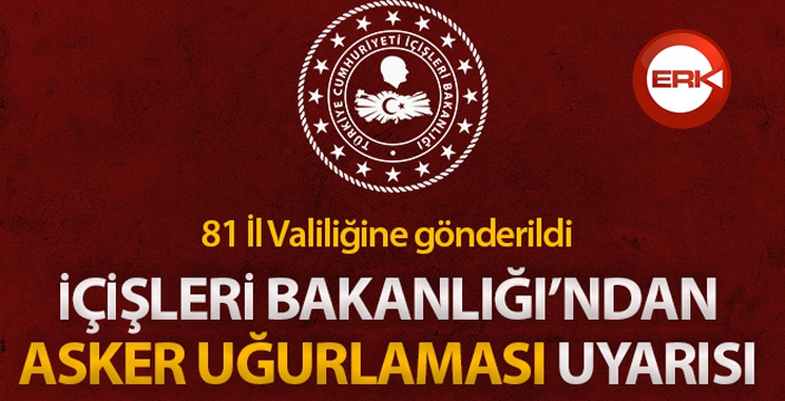 İçişleri Bakanlığı'ndan valiliklere 'asker uğurlaması' uyarısı