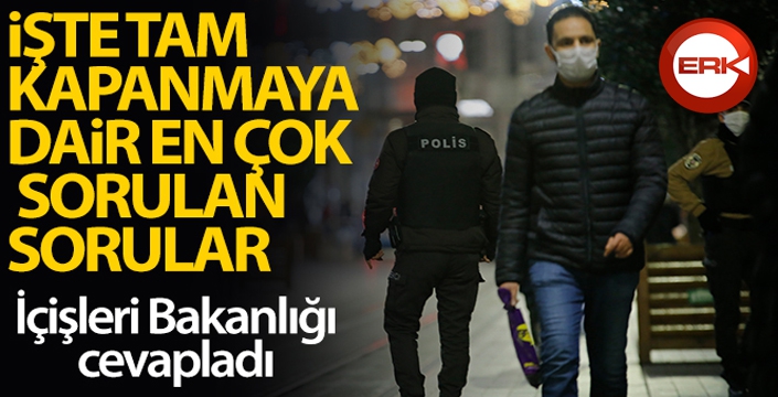 İçişleri Bakanlığı, 'tam kapanma'ya dair en çok sorulan sorulara cevap verdi