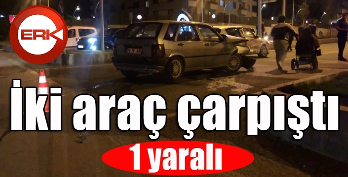 İki araç çarpıştı, kazada 1 kişi hafif yaralandı