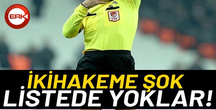 İki hakeme şok... Listede yoklar!