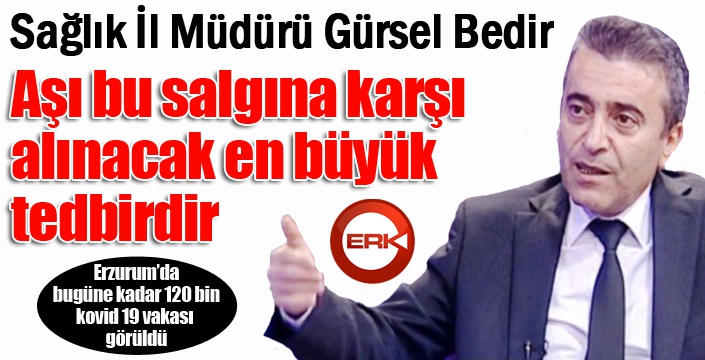 İl Sağlık Müdürü Dr. Güresel Bedir: ‘Aşı bu salgına karşı alınacak en büyük tedbirdir’