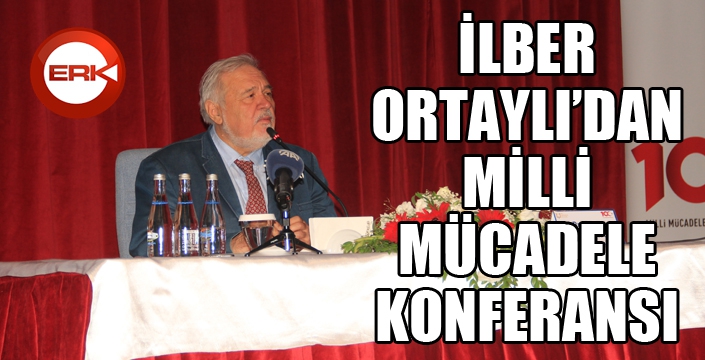 İlber Ortaylı'dan Milli Mücadele konferansı...