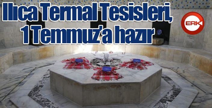 Ilıca Termal Tesisleri, 1 Temmuz’a hazır