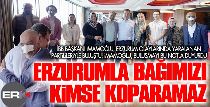 İmamoğlu, Erzurum'da yaralanan partililerle buluştu