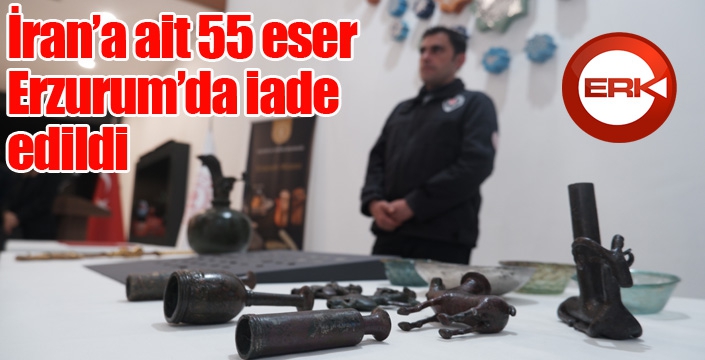 İran’a ait 55 eser Erzurum’da iade edildi