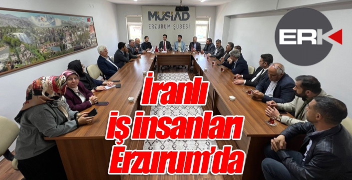 İranlı iş insanları Erzurum’da