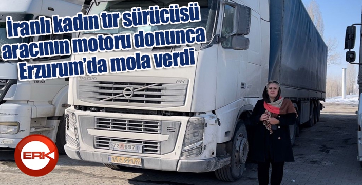 İranlı kadın tır sürücüsü, aracının motoru donunca Erzurum’da mola verdi