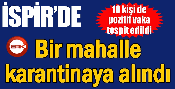 İspir’de bir mahalle karantinaya alındı