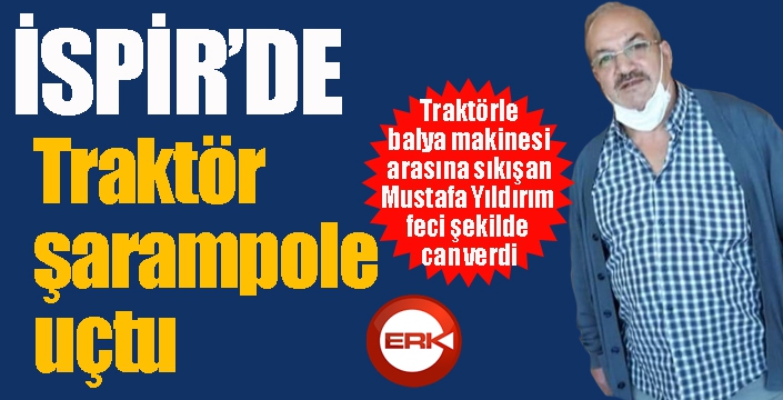 İspir'de traktör şarampole yuvarlandı: 1 ölü...