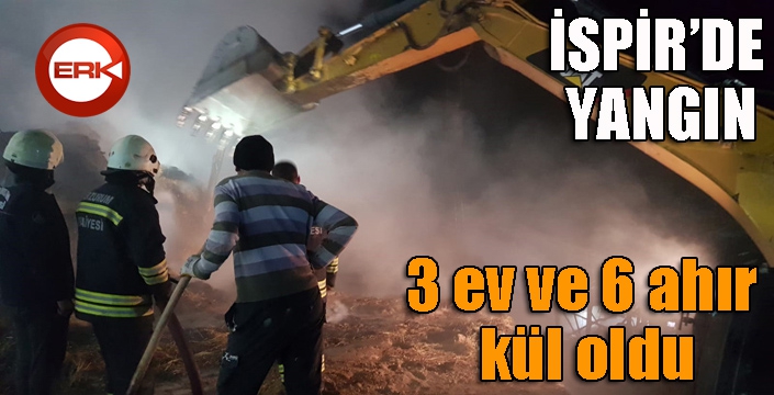 İspir'de yangın... 3 ev ve 6 ahır kül oldu...