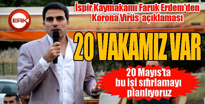 İspir Kaymakamı Erdem: “20 vakamız var, 20 Mayıs’ta bu işi sıfırlamayı planlıyoruz”