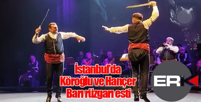 İstanbul’da Köroğlu ve Hançer Barı rüzgarı esti
