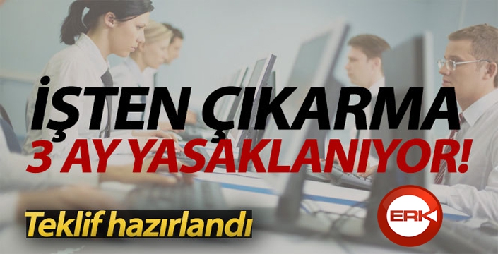 İşten çıkarma 3 ay süreyle yasaklanıyor