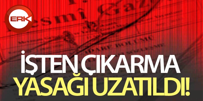 İşten çıkarma yasağı uzatıldı...