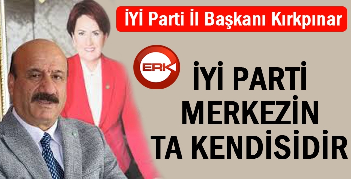 İYİ Parti merkezin kendisidir...,