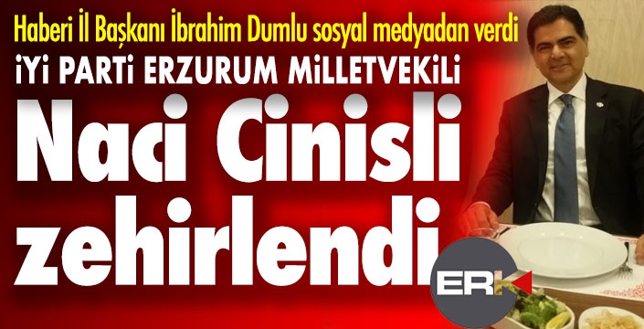 İYİ Parti Milletvekili Naci Cinisli zehirlendi...