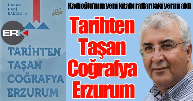 Kadıoğlu'ndan “Tarihten Taşan Coğrafya Erzurum”