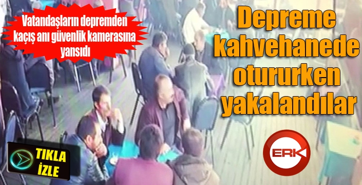 Kahvehanedeki vatandaşların depremden kaçış anı güvenlik kamerasına yansıdı