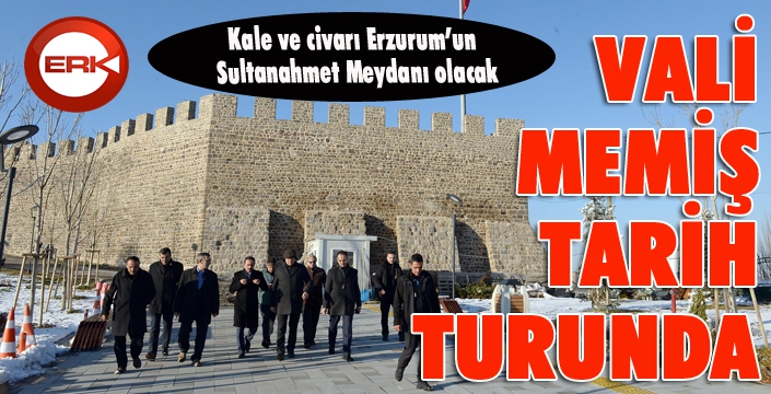 Kale ve civarı Erzurum’un Sultanahmet Meydanı olacak