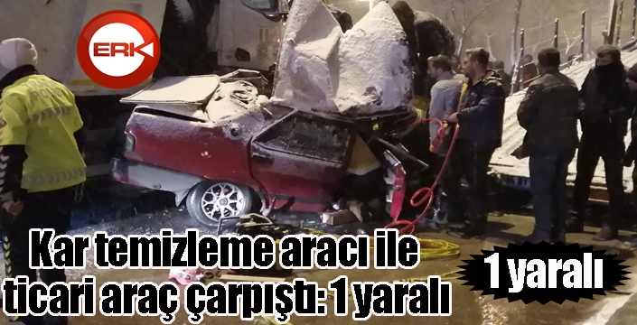 Kar temizleme aracı ile ticari araç çarpıştı: 1 yaralı