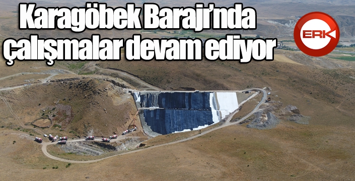 Karagöbek Barajı’nda çalışmalar devam ediyor