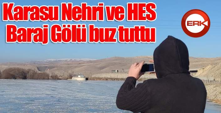 Karasu Nehri ve HES Baraj Gölü buz tuttu