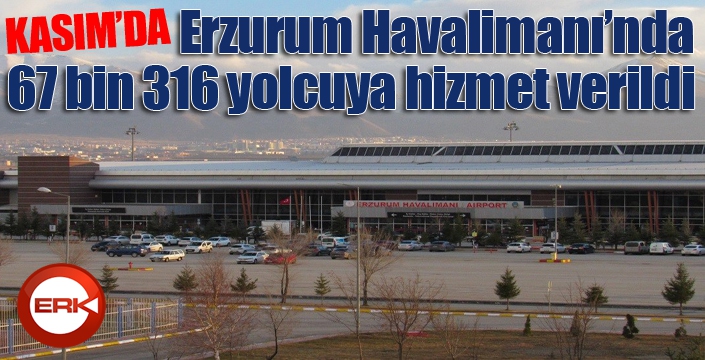 Kasım ayında Erzurum Havalimanı’nda 67 bin 316 yolcuya hizmet verildi