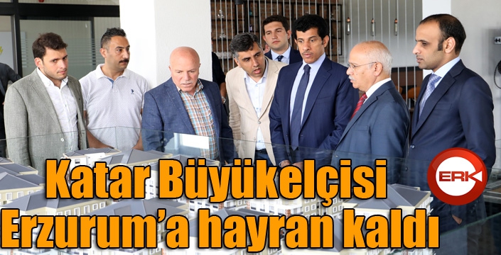 Katar Büyükelçisi Erzurum’a hayran kaldı