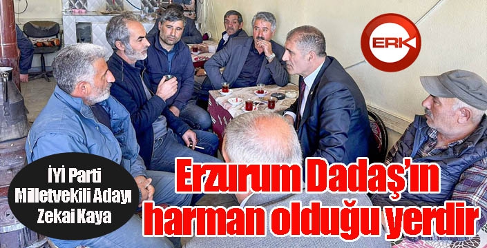 Kaya; “Erzurum Dadaş’ın harman olduğu yerdir”