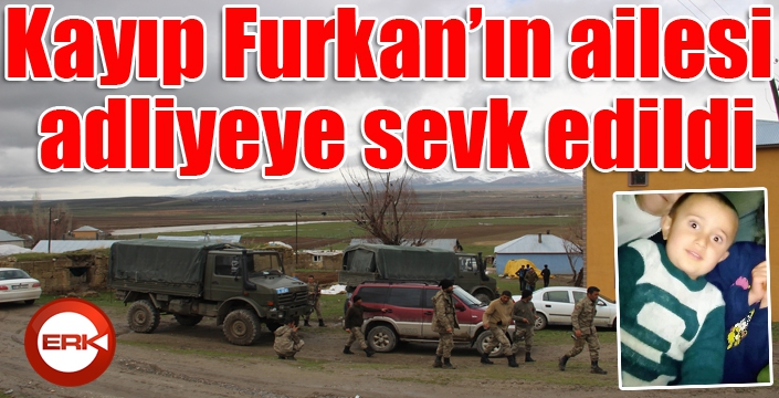 Kayıp Furkan’ın ailesi adliyeye sevk edildi