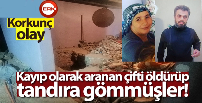 Kayıp olarak aranan çifti öldürülüp tandıra gömmüşler