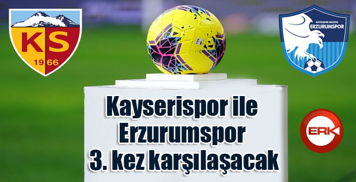 Kayserispor ile Erzurumspor 3. kez karşılaşacak