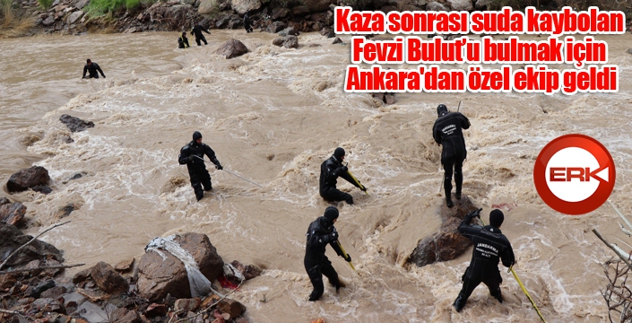 Kaza sonrası suda kaybolan Fevzi Bulut’u bulmak için Ankara'dan özel ekip geldi