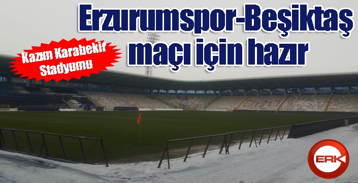 Kazım Karabekir Stadyumu Erzurumspor-Beşiktaş maçı için hazır