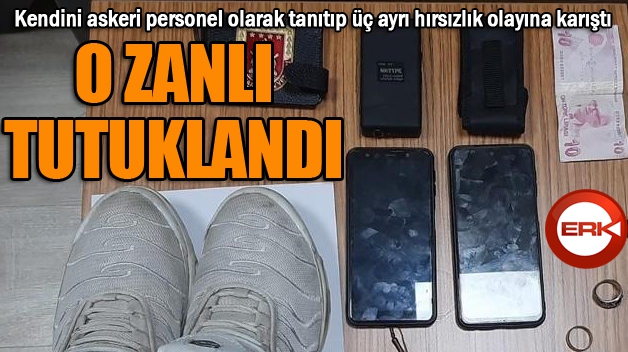 Kendisini askeri personel olarak tanıtan ve üç ayrı hırsızlık olayına karışan zanlı tutuklandı