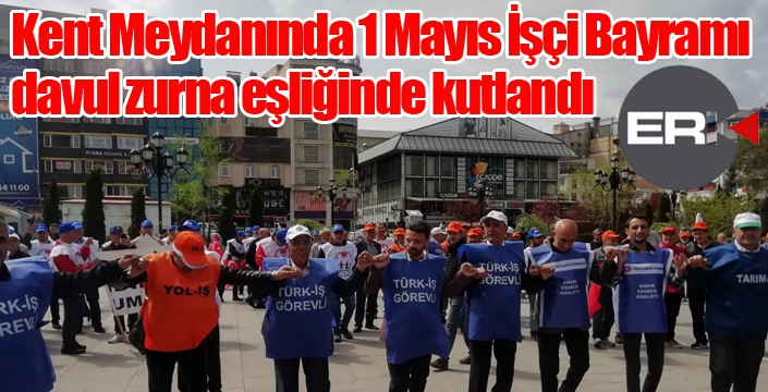 Kent Meydanında 1 Mayıs İşçi Bayramı davul zurna eşliğinde kutlandı