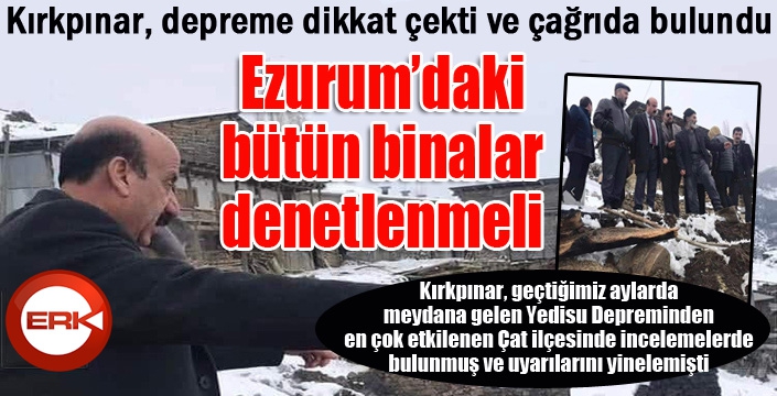 Kırkpınar: Erzurum'da bütün binalar denetlenmeli...