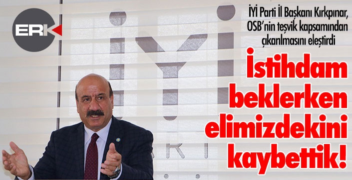 Kırkpınar: İstihdama yönelik hamleler beklerken elimizdekini de aldılar!