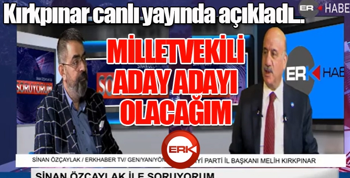 KIRKPINAR, MİLLETVEKİLİ ADAY ADAYLIĞINI CANLI YAYINDA AÇIKLADI