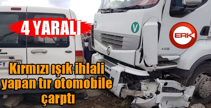 Kırmızı ışık ihlali yapan tır otomobile çarptı: 4 yaralı