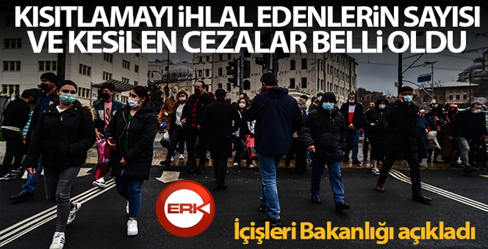 Kısıtlamayı ihlal edenlerin sayısı ve kesilen cezalar açıklandı