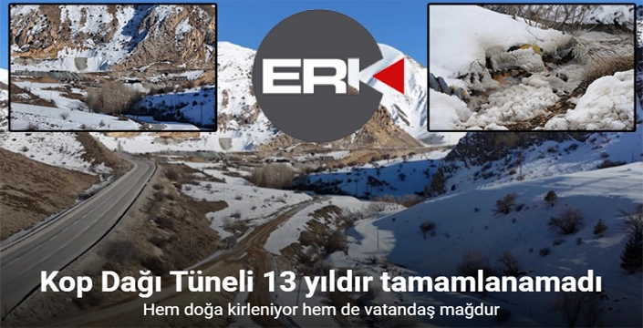 Kop Dağı Tüneli 13 yıldır tamamlanamadı: Hem doğa kirleniyor hem de vatandaş mağdur
