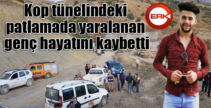 Kop tünelindeki patlamada yaralanan genç hayatını kaybetti