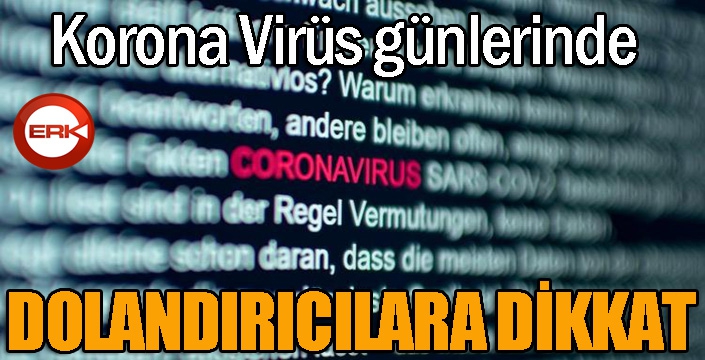 Korona Virüs günlerinde dolandırıcılara dikkat