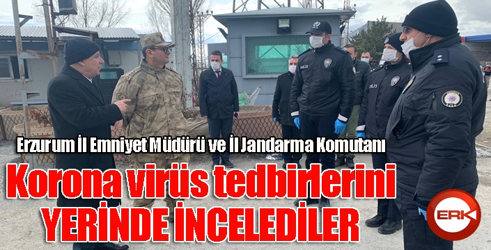 Korona virüs tedbirlerini İl Emniyet Müdürü ve İl Jandarma Komutanı yerinde incelendi